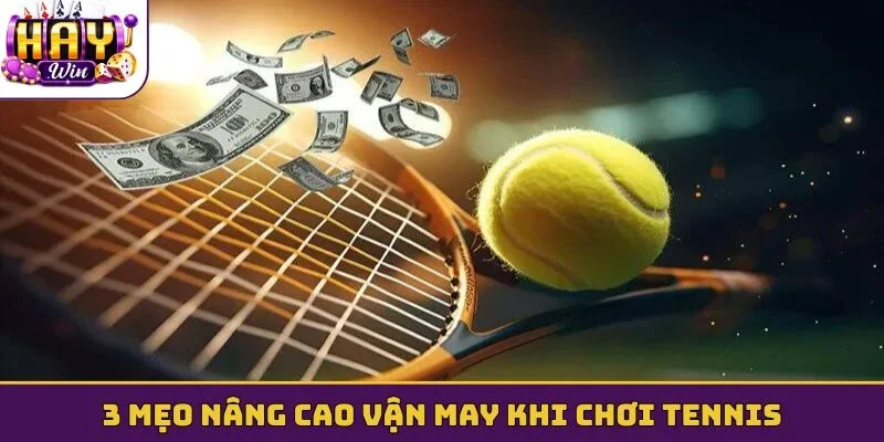 3 mẹo nâng cao vận may khi chơi tennis