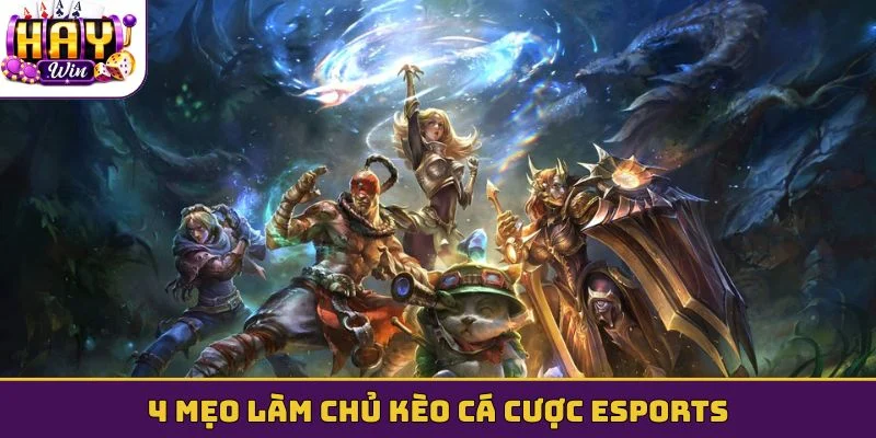 4 mẹo làm chủ kèo cá cược Esports