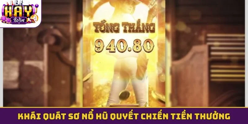 Khái quát sơ nổ hũ Quyết Chiến Tiền Thưởng