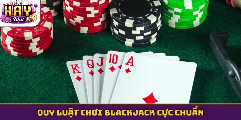 Quy luật chơi Blackjack cực chuẩn