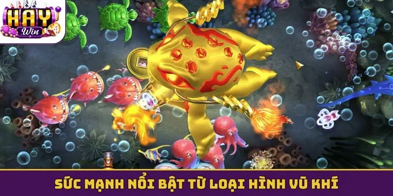 Sức mạnh nổi bật từ loại hình vũ khí