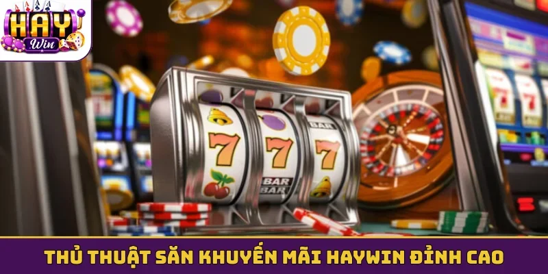 Thủ thuật săn khuyến mãi Haywin đỉnh cao
