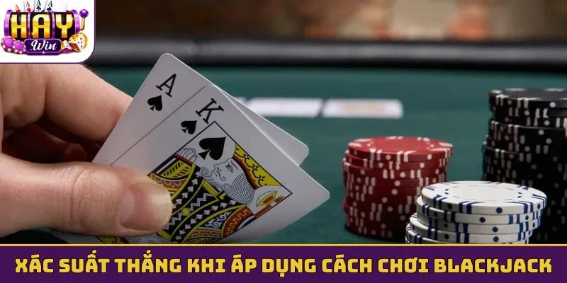Xác suất thắng khi áp dụng cách chơi Blackjack